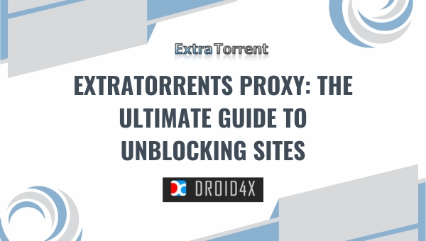 ExtraTorrents Proxy: The Ultimate Guide to Unblocking Sites