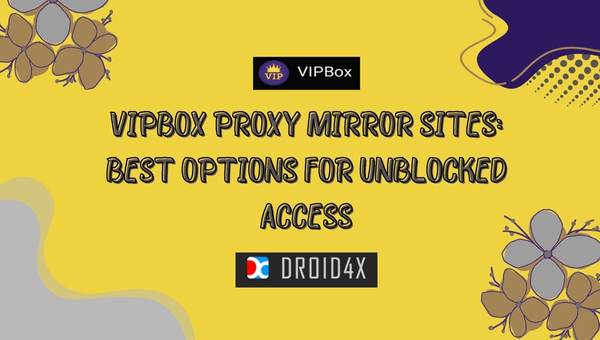 VIPBox Proxy Mirror Sites: Best Options for Unblocked Access