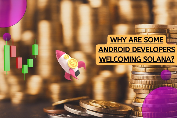 Why are some Android developers welcoming Solana?